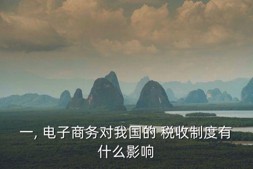一, 電子商務對我國的 稅收制度有什么影響