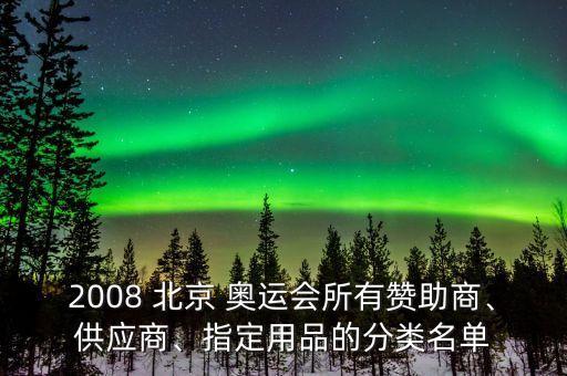 2008 北京 奧運會所有贊助商、供應(yīng)商、指定用品的分類名單