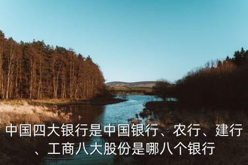 中國(guó)四大銀行是中國(guó)銀行、農(nóng)行、建行、工商八大股份是哪八個(gè)銀行