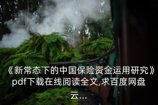 《新常態(tài)下的中國(guó)保險(xiǎn)資金運(yùn)用研究》pdf下載在線閱讀全文,求百度網(wǎng)盤云...
