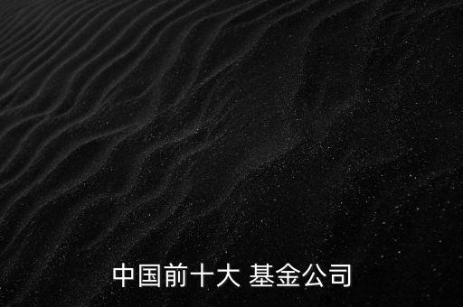 中國(guó)前十大 基金公司