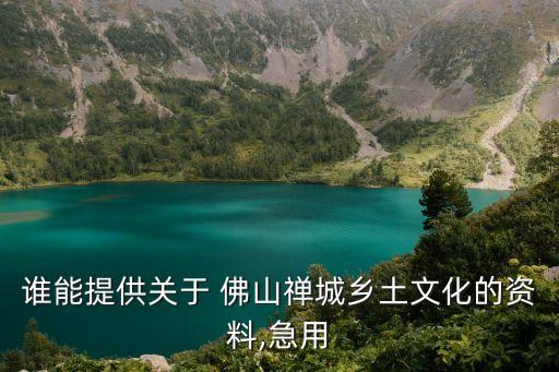 誰(shuí)能提供關(guān)于 佛山禪城鄉(xiāng)土文化的資料,急用