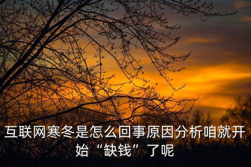 互聯(lián)網(wǎng)寒冬是怎么回事原因分析咱就開(kāi)始“缺錢”了呢