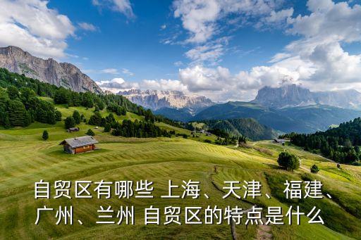  自貿區(qū)有哪些 上海、天津、福建、廣州、蘭州 自貿區(qū)的特點是什么
