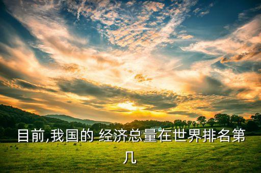 目前,我國的 經(jīng)濟(jì)總量在世界排名第幾