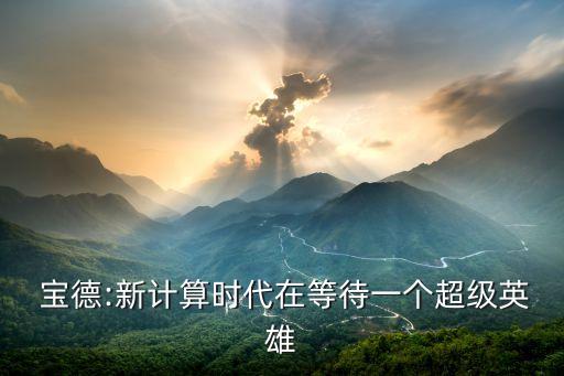  寶德:新計(jì)算時代在等待一個超級英雄