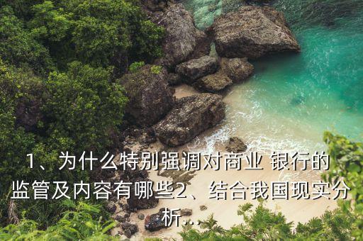 1、為什么特別強調(diào)對商業(yè) 銀行的 監(jiān)管及內(nèi)容有哪些2、結(jié)合我國現(xiàn)實分析...