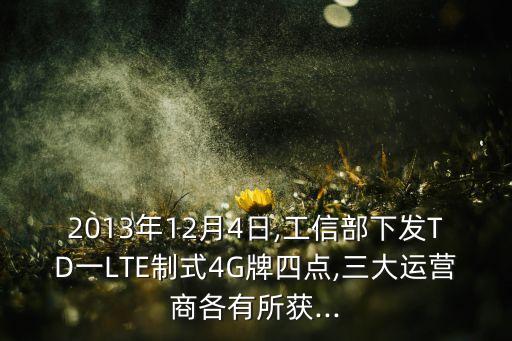 2013年12月4日,工信部下發(fā)TD一LTE制式4G牌四點(diǎn),三大運(yùn)營商各有所獲...