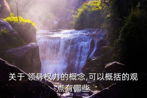 關(guān)于 領(lǐng)導(dǎo)權(quán)力的概念,可以概括的觀點有哪些