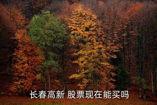長(zhǎng)春股票介紹,長(zhǎng)春高科股票價(jià)格