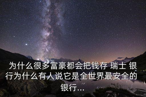 為什么很多富豪都會(huì)把錢存 瑞士 銀行為什么有人說(shuō)它是全世界最安全的 銀行...