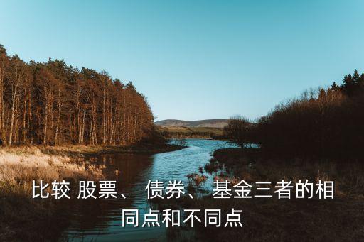 比較 股票、 債券、 基金三者的相同點和不同點