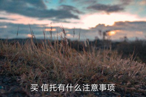 買 信托有什么注意事項(xiàng)