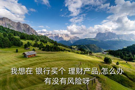 銀行理財產(chǎn)品投資顧問,銀行調(diào)整理財產(chǎn)品的投資范圍、品種