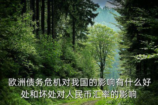  歐洲債務(wù)危機(jī)對我國的影響有什么好處和壞處對人民幣匯率的影響