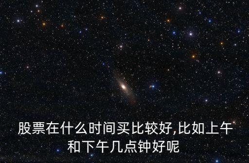股票多少點(diǎn)買(mǎi)合適,股票第一次買(mǎi)多少合適