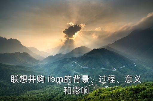 聯(lián)想并購 ibm的背景、過程、意義和影響