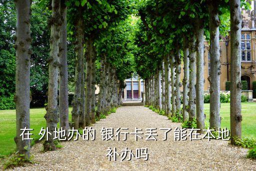 在 外地辦的 銀行卡丟了能在本地 補辦嗎