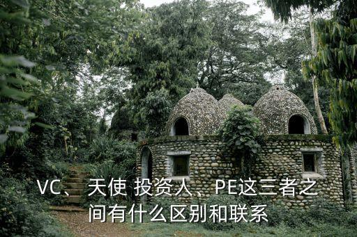 VC、 天使 投資人、PE這三者之間有什么區(qū)別和聯(lián)系