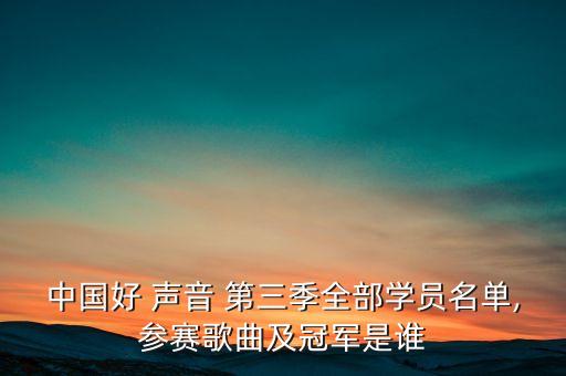 中國好 聲音 第三季全部學員名單,參賽歌曲及冠軍是誰