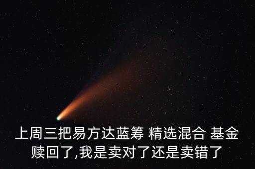 上周三把易方達(dá)藍(lán)籌 精選混合 基金贖回了,我是賣對了還是賣錯了