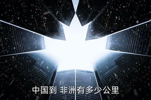 中國到 非洲有多少公里