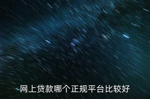 網上貸款哪個正規(guī)平臺比較好