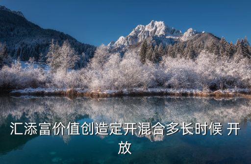 匯添富價(jià)值創(chuàng)造定開混合多長時(shí)候 開放