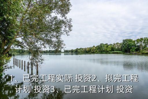 1、已完工程實際 投資2、擬完工程計劃 投資3、已完工程計劃 投資