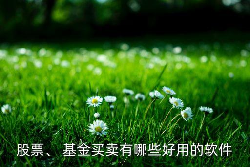 股票、 基金買(mǎi)賣有哪些好用的軟件