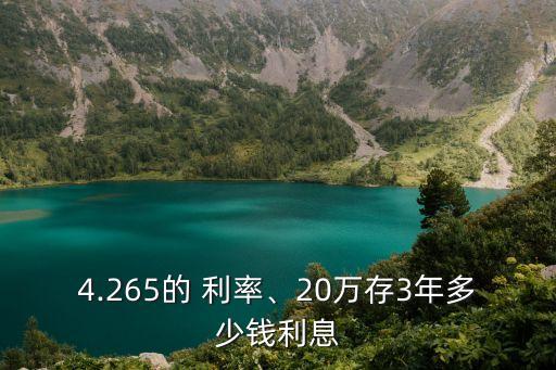 4.265的 利率、20萬存3年多少錢利息