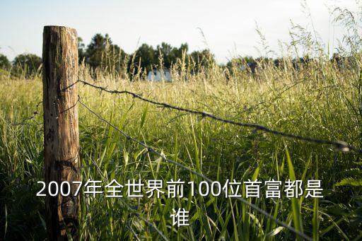 2007年全世界前100位首富都是誰(shuí)