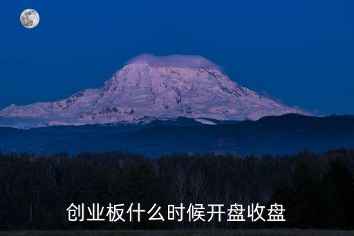 創(chuàng)業(yè)板什么時(shí)候開盤收盤