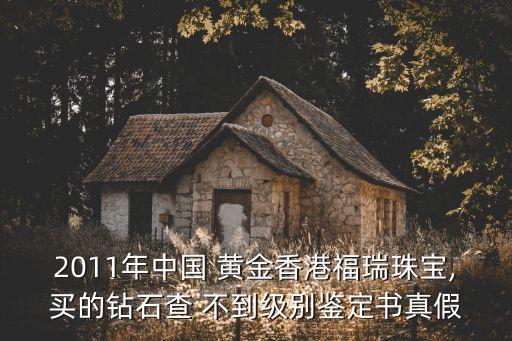 2011年中國(guó) 黃金香港福瑞珠寶,買的鉆石查 不到級(jí)別鑒定書真假