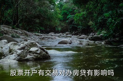  股票開(kāi)戶有交易對(duì)辦房貸有影響嗎