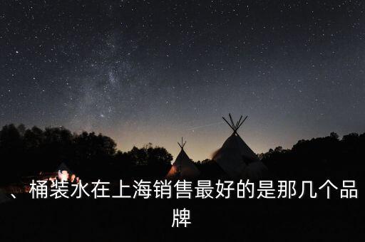 、桶裝水在上海銷售最好的是那幾個(gè)品牌