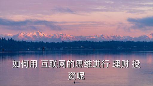 互聯(lián)網(wǎng)投資理財(cái)計(jì)劃,p2p互聯(lián)網(wǎng)投資理財(cái)平臺(tái)