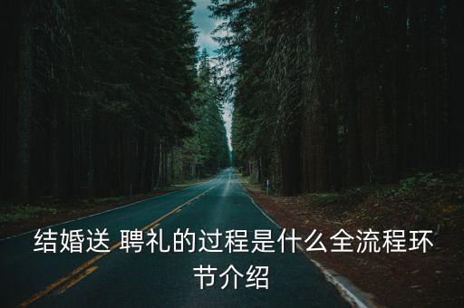 結婚送 聘禮的過程是什么全流程環(huán)節(jié)介紹