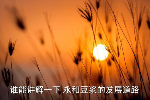 誰(shuí)能講解一下 永和豆?jié){的發(fā)展道路