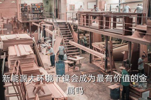 新能源大環(huán)境下鎳會成為最有價(jià)值的金屬嗎
