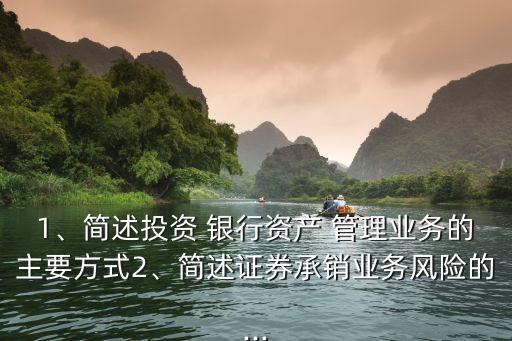 1、簡(jiǎn)述投資 銀行資產(chǎn) 管理業(yè)務(wù)的主要方式2、簡(jiǎn)述證券承銷業(yè)務(wù)風(fēng)險(xiǎn)的...