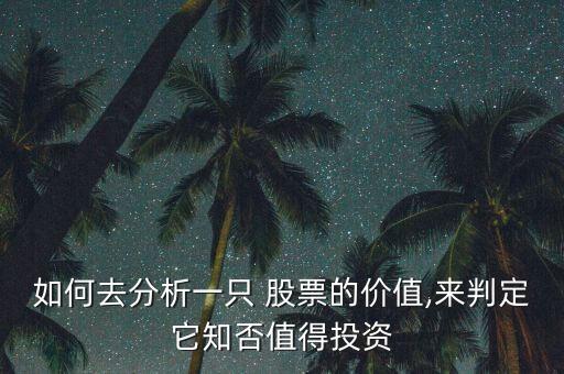 如何去分析一只 股票的價(jià)值,來(lái)判定它知否值得投資