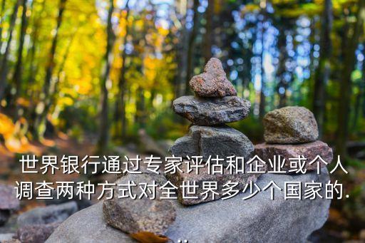  世界銀行通過專家評(píng)估和企業(yè)或個(gè)人調(diào)查兩種方式對(duì)全世界多少個(gè)國家的...
