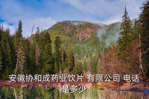 安徽協和成藥業(yè)飲片 有限公司 電話是多少