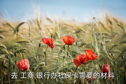 去 工商 銀行辦社?？ㄐ枰牟牧? class=