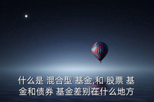 基金混合型和股票型有什么區(qū)別,基金買(mǎi)混合型還是股票型