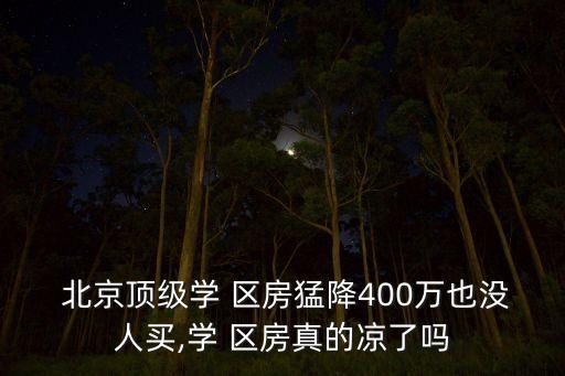  北京頂級(jí)學(xué) 區(qū)房猛降400萬(wàn)也沒(méi)人買,學(xué) 區(qū)房真的涼了嗎