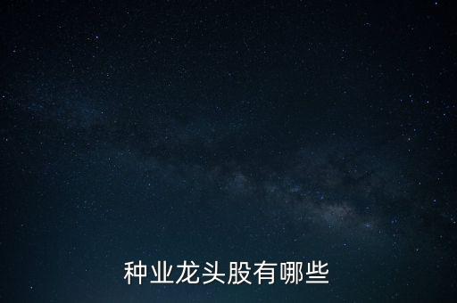 種業(yè)龍頭股有哪些