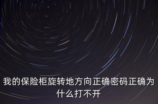 我的保險(xiǎn)柜旋轉(zhuǎn)地方向正確密碼正確為什么打不開(kāi)