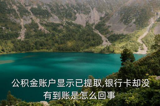  公積金賬戶(hù)顯示已提取,銀行卡卻沒(méi)有到賬是怎么回事